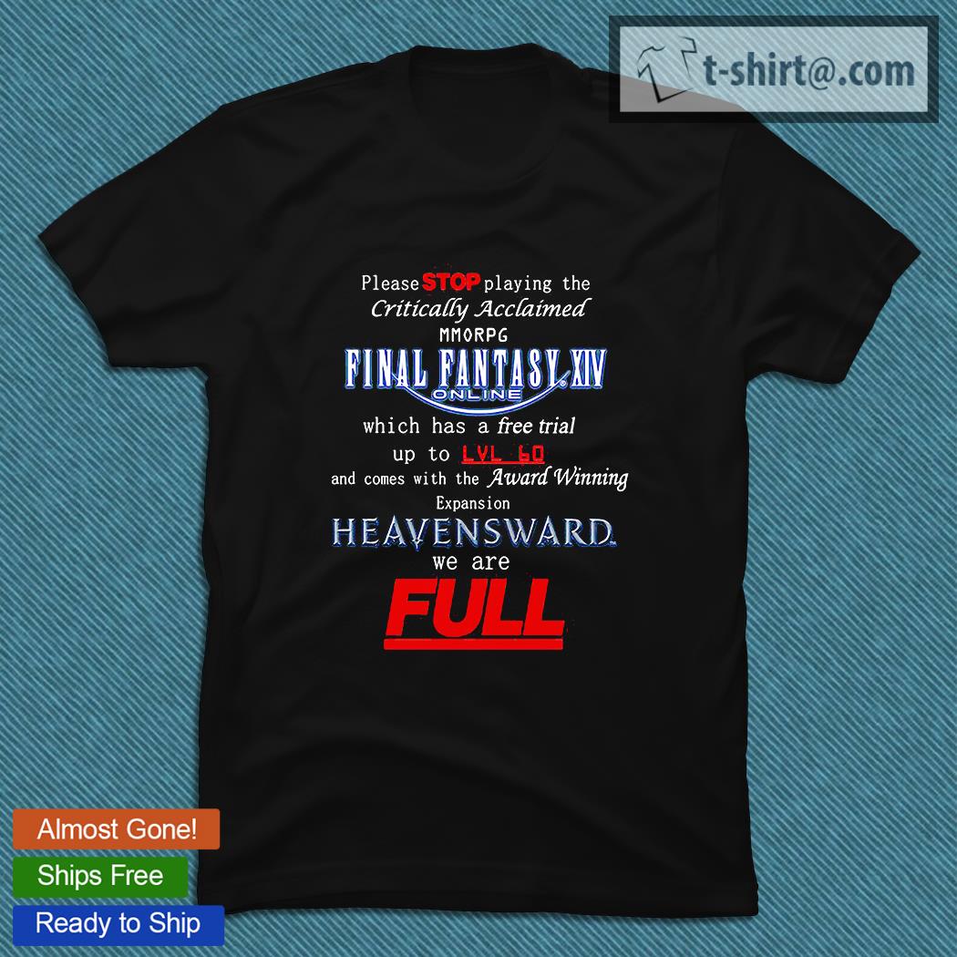 Please stop playing the critically acclaimed MMORPG Final Fantasy XIV Online shirt